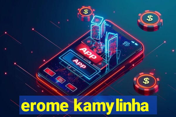 erome kamylinha